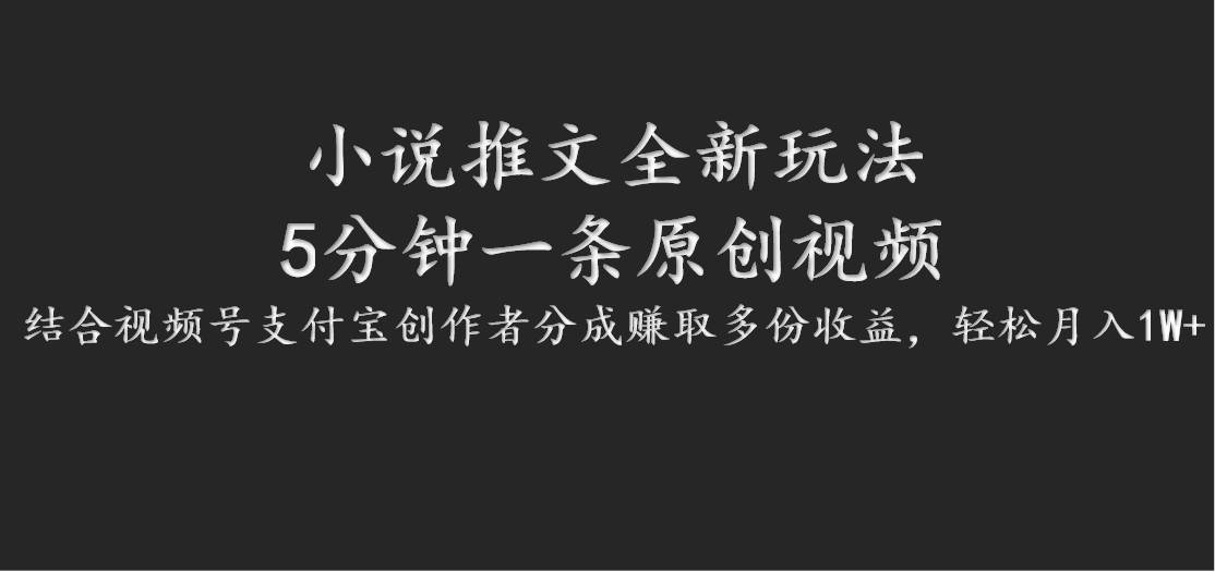 小说推文全新玩法，5分钟一条原创视频，结合视频号支付宝创作者分成赚取多份收益副业基地_极客搞钱_中创网_福缘网_冒泡网_资源整合平台副业基地