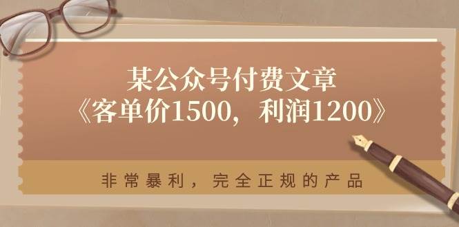 某公众号付费文章《客单价1500，利润1200》非常暴利，完全正规的产品副业基地_极客搞钱_中创网_福缘网_冒泡网_资源整合平台副业基地