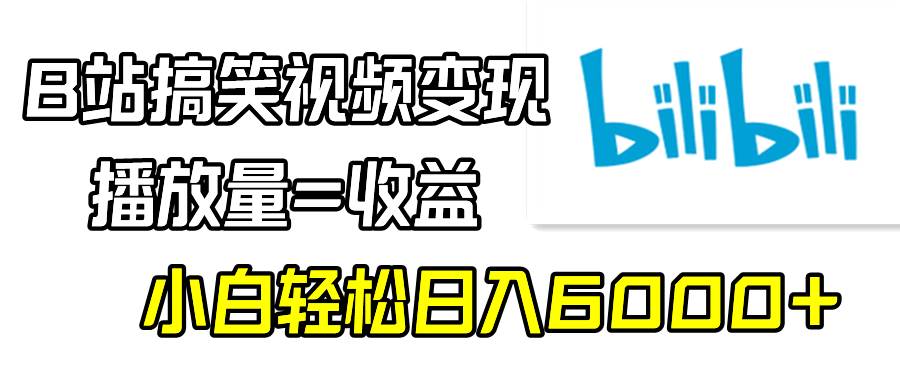 （9098期）B站搞笑视频变现，播放量=收益，小白轻松日入6000+副业基地_极客搞钱_中创网_福缘网_冒泡网_资源整合平台副业基地