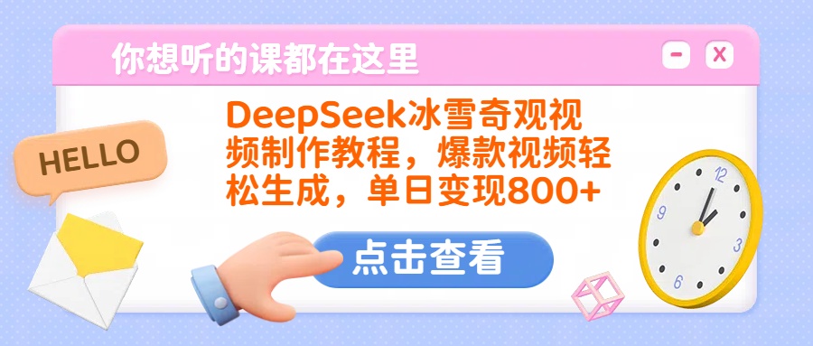 DeepSeek冰雪奇观视频制作教程，爆款视频轻松生成，单日变现800+副业基地_极客搞钱_中创网_福缘网_冒泡网_资源整合平台副业基地