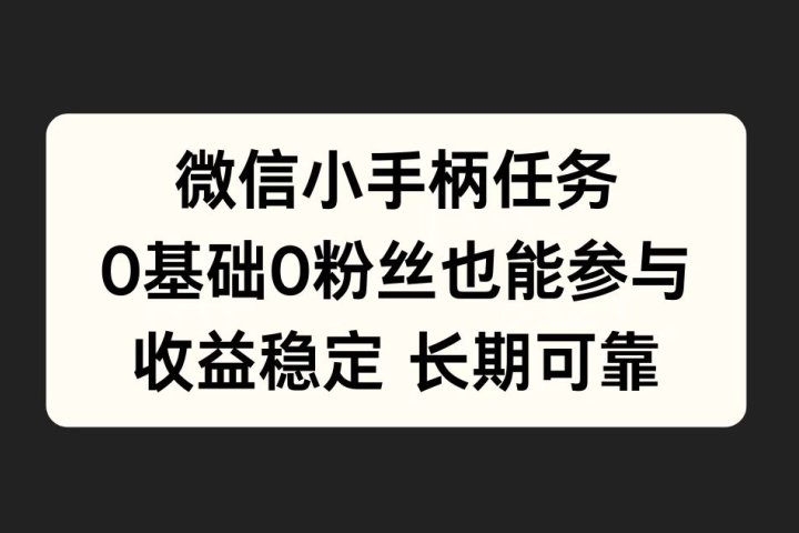 微信小手柄任务，0基础也能参与，收益稳定副业基地_极客搞钱_中创网_福缘网_冒泡网_资源整合平台副业基地