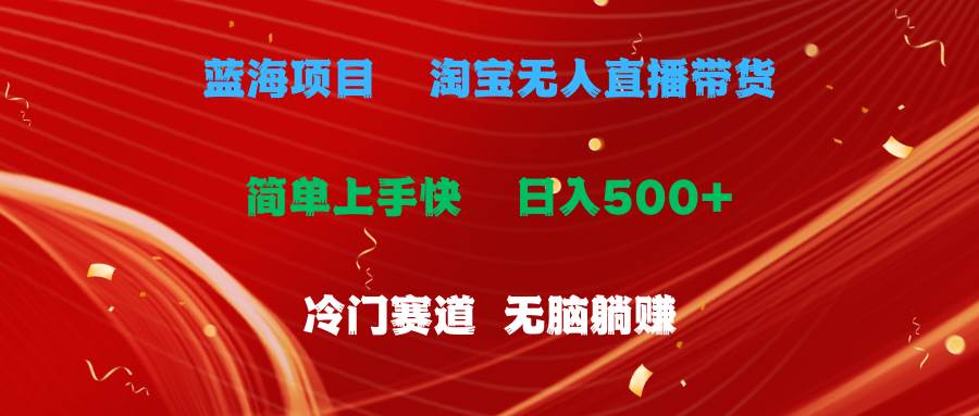 （11297期）蓝海项目  淘宝无人直播冷门赛道  日赚500+无脑躺赚  小白有手就行副业基地_极客搞钱_中创网_福缘网_冒泡网_资源整合平台副业基地