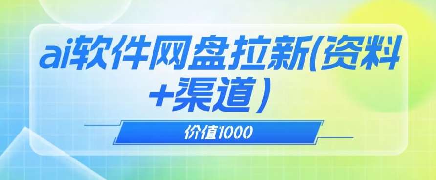 价值1000免费送ai软件实现uc网盘拉新（教程+拉新最高价渠道）【揭秘】副业基地_极客搞钱_中创网_福缘网_冒泡网_资源整合平台副业基地