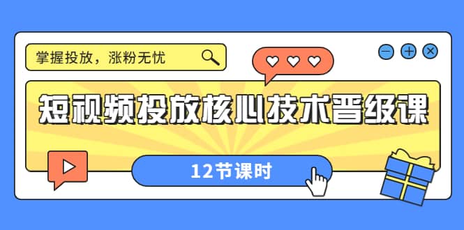 短视频投放核心技术晋级课：掌握投放，涨粉无忧（12节课时）副业基地_极客搞钱_中创网_福缘网_冒泡网_资源整合平台副业基地