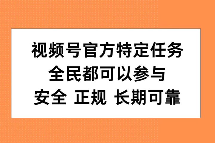视频号官方特定任务，全民可参与，安全正规长期可靠副业基地_极客搞钱_中创网_福缘网_冒泡网_资源整合平台副业基地