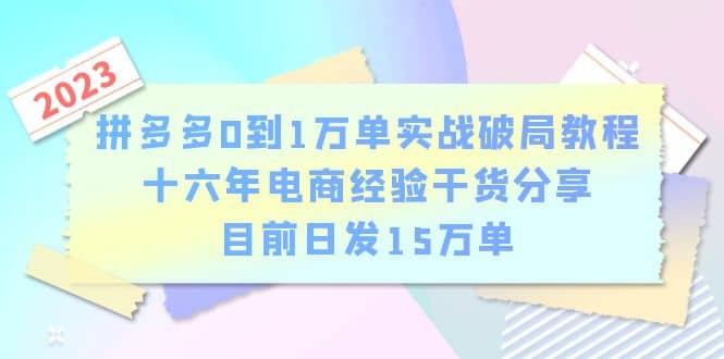 拼多多0到1万单实战破局教程，十六年电商经验干货分享，目前日发15万单副业基地_极客搞钱_中创网_福缘网_冒泡网_资源整合平台副业基地