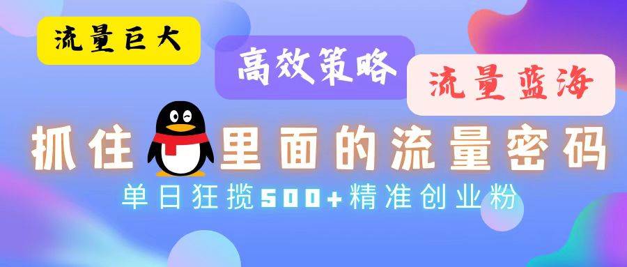 （13068期）流量蓝海，抓住QQ里面的流量密码！高效策略，单日狂揽500+精准创业粉副业基地_极客搞钱_中创网_福缘网_冒泡网_资源整合平台副业基地