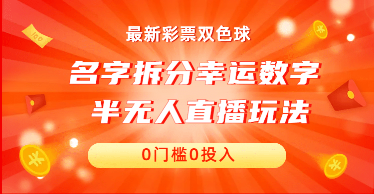 名字拆分幸运数字半无人直播项目零门槛、零投入，保姆级教程、小白首选副业基地_极客搞钱_中创网_福缘网_冒泡网_资源整合平台副业基地