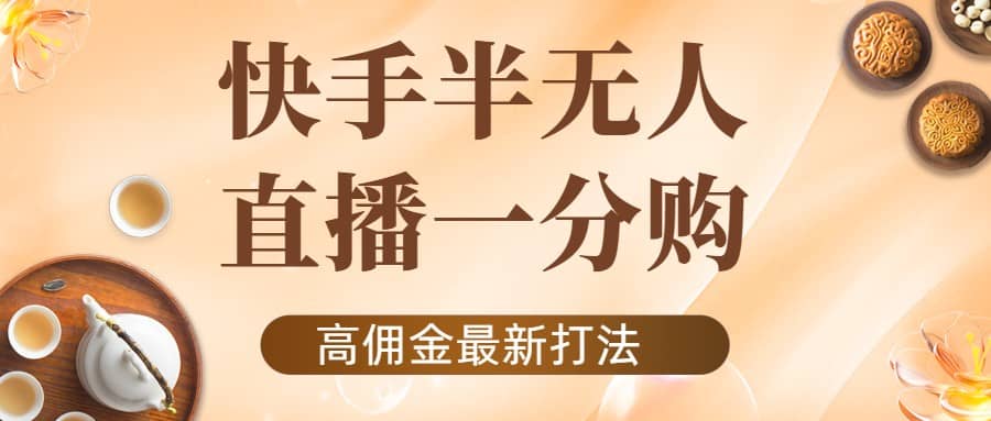外面收费1980的快手半无人一分购项目，不露脸的最新电商打法副业基地_极客搞钱_中创网_福缘网_冒泡网_资源整合平台副业基地
