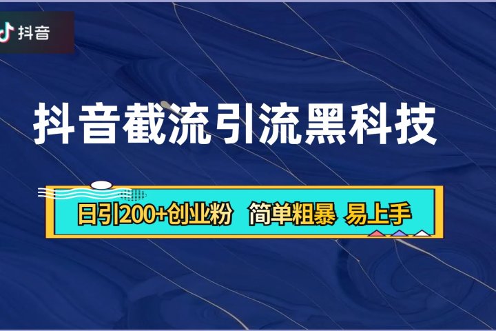 抖音暴力截流引流黑科技，日引200+创业粉，顶流导师内部课程，简单粗暴易上手副业基地_极客搞钱_中创网_福缘网_冒泡网_资源整合平台副业基地