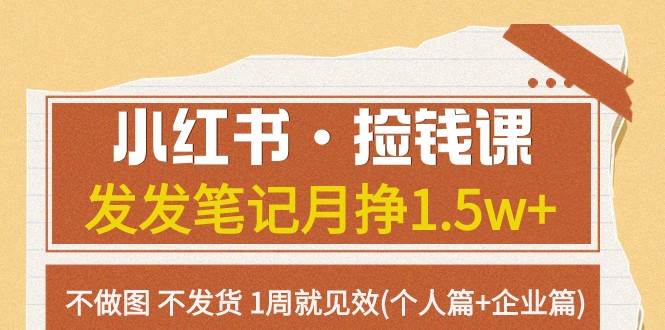 小红书·捡钱课 发发笔记月挣1.5w+不做图 不发货 1周就见效(个人篇+企业篇)副业基地_极客搞钱_中创网_福缘网_冒泡网_资源整合平台副业基地