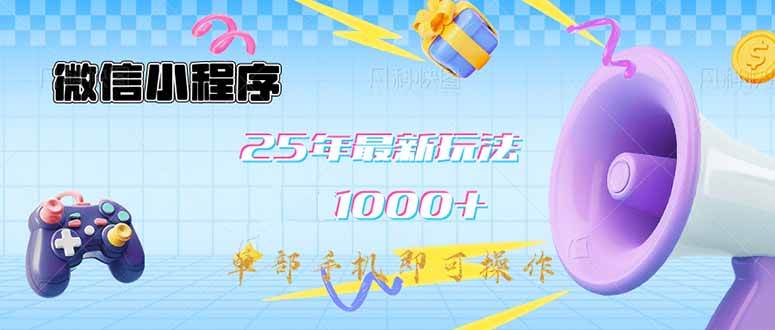（14576期）微信小程序-25年最新教学日入1000+最新玩法–单部手机即可操作，做就…副业基地_极客搞钱_中创网_福缘网_冒泡网_资源整合平台副业基地
