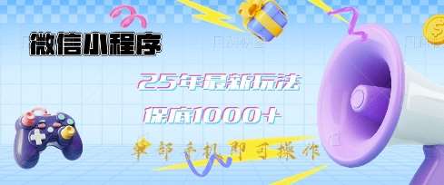 微信小程序25年最新教学保底日入1k+，最新玩法，单部手机即可操作，做就有收益【揭秘】副业基地_极客搞钱_中创网_福缘网_冒泡网_资源整合平台副业基地