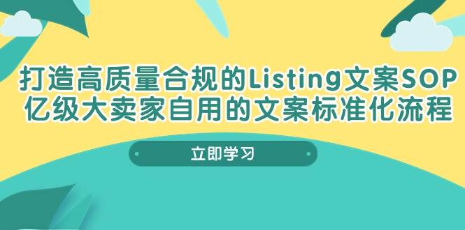 （10585期）打造高质量合规Listing文案SOP，亿级大卖家自用的文案标准化流程副业基地_极客搞钱_中创网_福缘网_冒泡网_资源整合平台副业基地