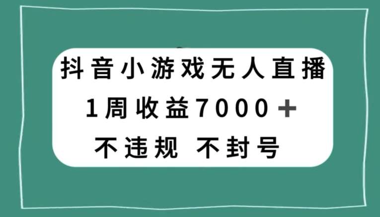 抖音小游戏无人直播，不违规不封号1周收益7000+，官方流量扶持【揭秘】副业基地_极客搞钱_中创网_福缘网_冒泡网_资源整合平台副业基地