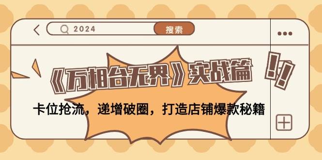 （12437期）《万相台无界》实战篇：卡位抢流，递增破圈，打造店铺爆款秘籍-无水印副业基地_极客搞钱_中创网_福缘网_冒泡网_资源整合平台副业基地