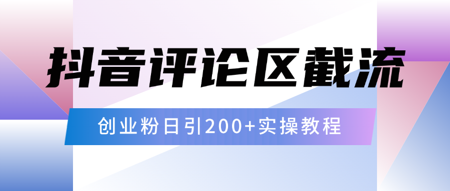 抖音评论区20字截流200+创业粉，日变现四位数实操教程副业基地_极客搞钱_中创网_福缘网_冒泡网_资源整合平台副业基地