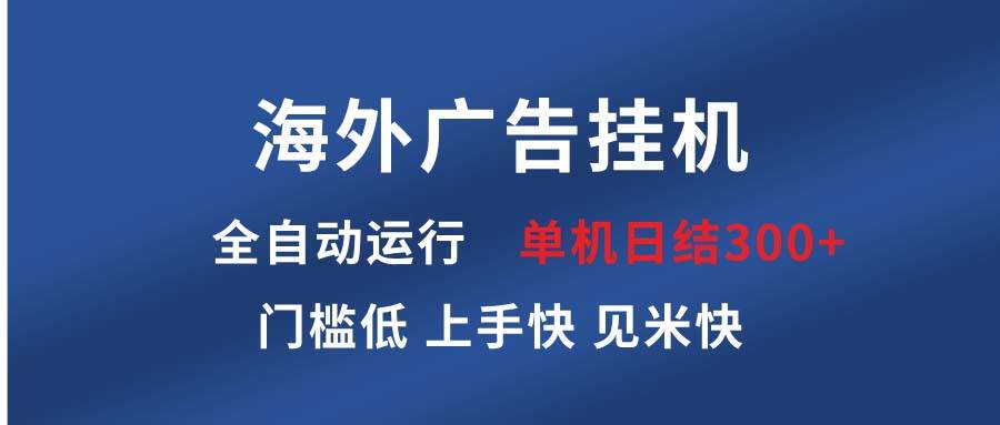 （13692期）海外广告挂机 全自动运行 单机单日300+ 日结项目 稳定运行 欢迎观看课程副业基地_极客搞钱_中创网_福缘网_冒泡网_资源整合平台副业基地