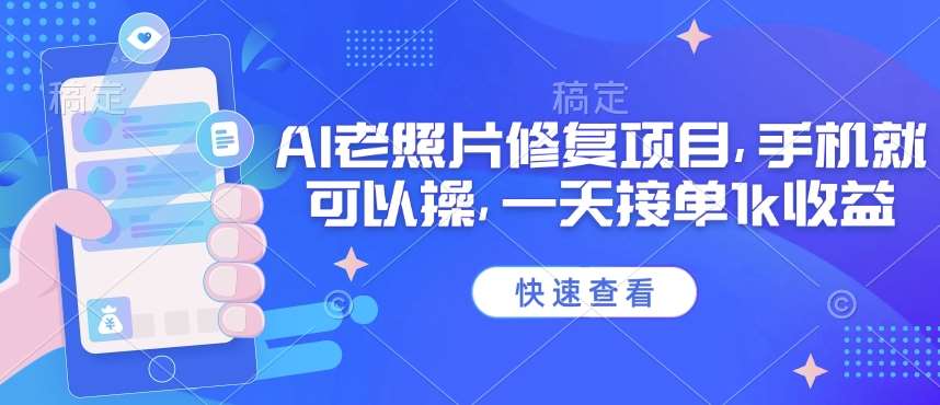 25年最新AI老照片修复项目，手机就可以操，一天接单1k收益副业基地_极客搞钱_中创网_福缘网_冒泡网_资源整合平台副业基地