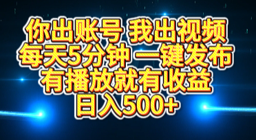 你出账号我出视频，每天5分钟，一键发布，有播放就有收益，日入500+副业基地_极客搞钱_中创网_福缘网_冒泡网_资源整合平台副业基地