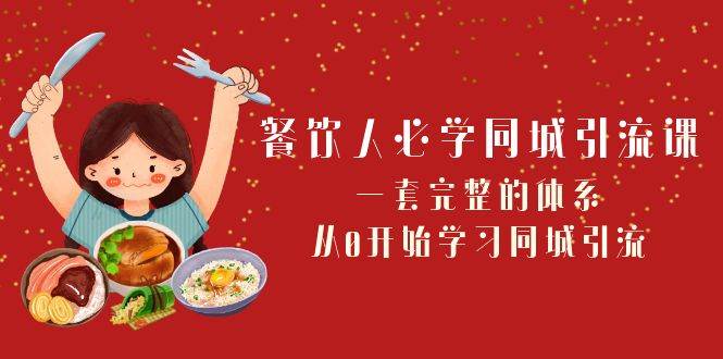 （8224期）餐饮人必学-同城引流课：一套完整的体系，从0开始学习同城引流（68节课）副业基地_极客搞钱_中创网_福缘网_冒泡网_资源整合平台副业基地
