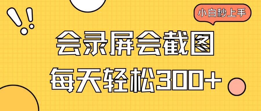 （14223期）会录屏会截图，小白半小时上手，一天轻松300+副业基地_极客搞钱_中创网_福缘网_冒泡网_资源整合平台副业基地