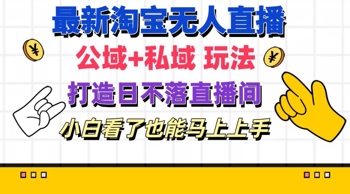 （11586期）最新淘宝无人直播 公域+私域玩法打造真正的日不落直播间 小白看了也能…副业基地_极客搞钱_中创网_福缘网_冒泡网_资源整合平台副业基地