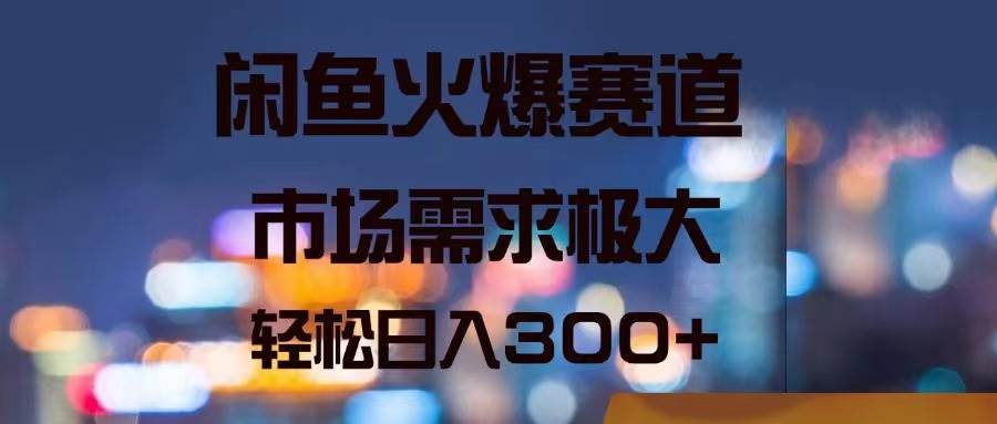 （11592期）闲鱼火爆赛道，市场需求极大，轻松日入300+副业基地_极客搞钱_中创网_福缘网_冒泡网_资源整合平台副业基地