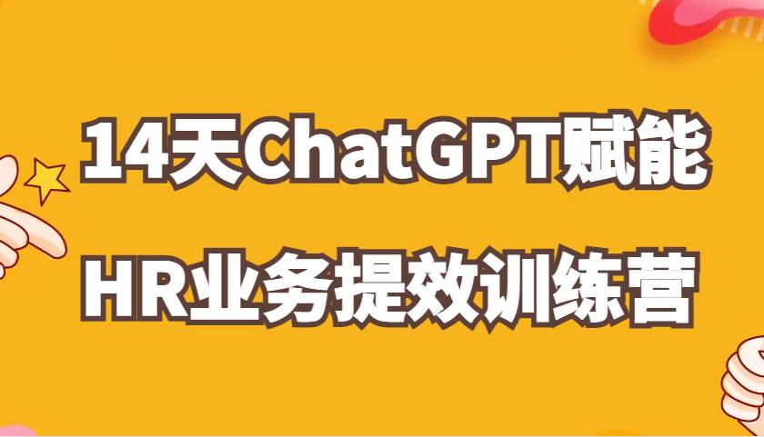 ChatGPT赋能HR业务提效14天训练营，从小白到应用高手在HR工作中灵活应用副业基地_极客搞钱_中创网_福缘网_冒泡网_资源整合平台副业基地