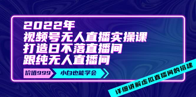 2022年《视频号无人直播实操课》打造日不落直播间+纯无人直播间副业基地_极客搞钱_中创网_福缘网_冒泡网_资源整合平台副业基地