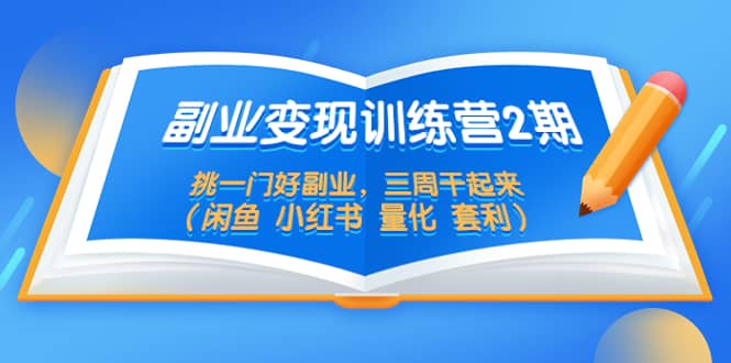 副业变现训练营2期，挑一门好副业，三周干起来（闲鱼 小红书 量化 套利）副业基地_极客搞钱_中创网_福缘网_冒泡网_资源整合平台副业基地
