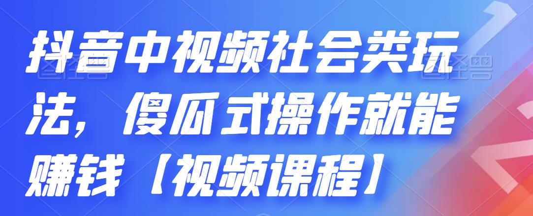 抖音中视频社会类玩法，傻瓜式操作就能赚钱【视频课程】副业基地_极客搞钱_中创网_福缘网_冒泡网_资源整合平台副业基地