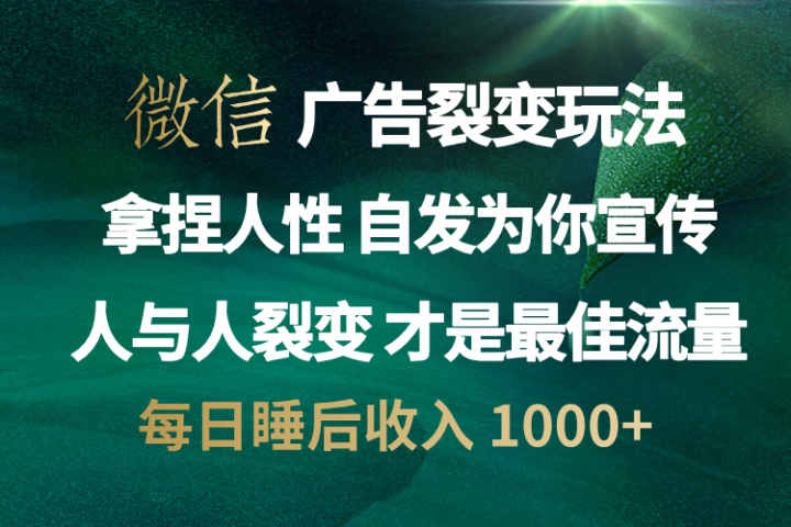 微信广告裂变法 操控人性 自发为你免费宣传 人与人的裂变才是最佳流量 单日睡后收入 1000+副业基地_极客搞钱_中创网_福缘网_冒泡网_资源整合平台副业基地