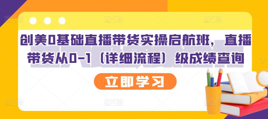 创美0基础直播带货实操启航班，直播带货从0-1（详细流程）副业基地_极客搞钱_中创网_福缘网_冒泡网_资源整合平台副业基地