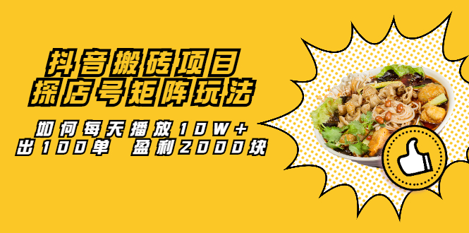抖音搬砖项目：探店号矩阵玩法，如何每天播放10W+出100单 盈利2000块副业基地_极客搞钱_中创网_福缘网_冒泡网_资源整合平台副业基地