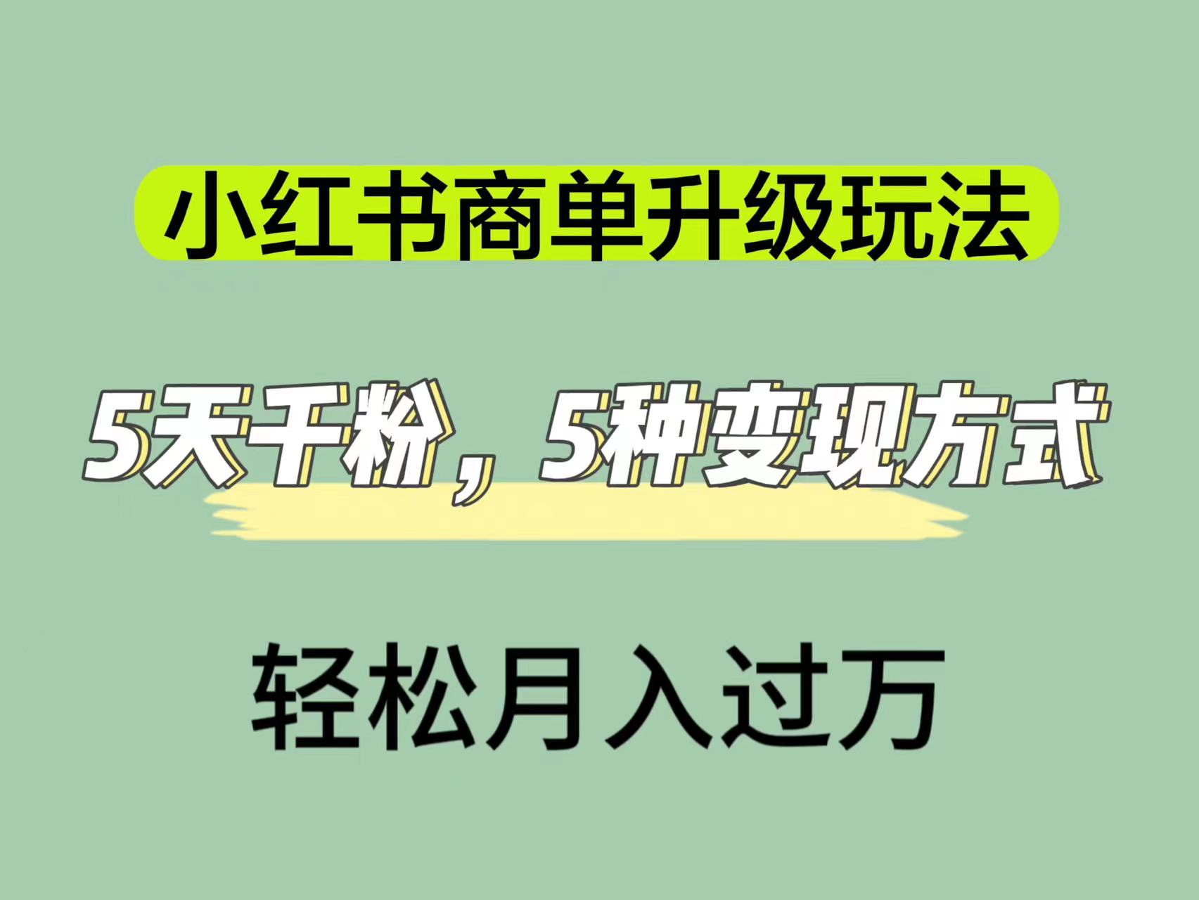 小红书商单升级玩法，5天千粉，5种变现渠道，轻松月入1万+副业基地_极客搞钱_中创网_福缘网_冒泡网_资源整合平台副业基地