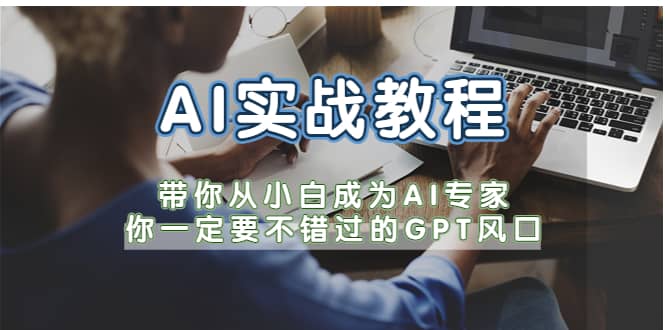 AI实战教程，带你从小白成为AI专家，你一定要不错过的G-P-T风口副业基地_极客搞钱_中创网_福缘网_冒泡网_资源整合平台副业基地