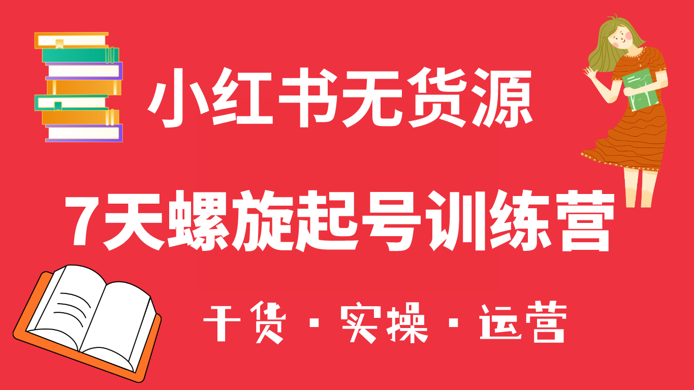 小红书7天螺旋起号训练营，小白也能轻松起店（干货+实操+运营）副业基地_极客搞钱_中创网_福缘网_冒泡网_资源整合平台副业基地