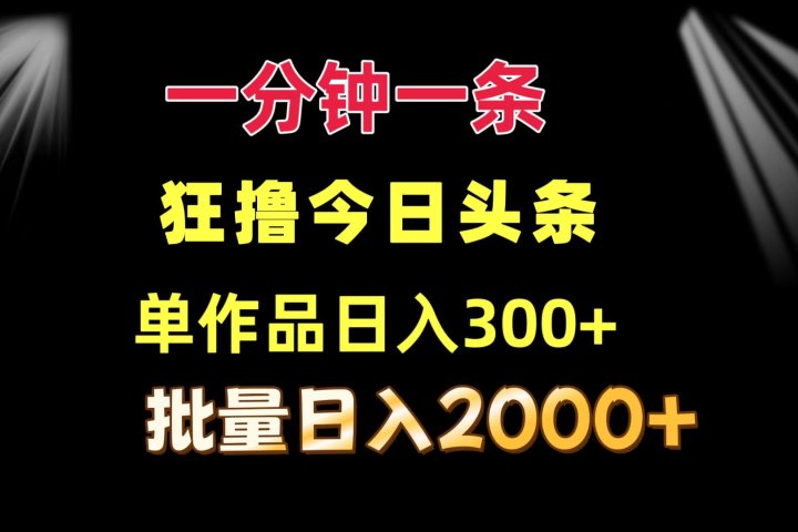一分钟一条  狂撸今日头条 单作品日收益300+  批量日入2000+副业基地_极客搞钱_中创网_福缘网_冒泡网_资源整合平台副业基地