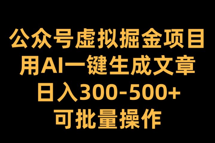 公众号虚拟掘金项目，用AI一键生成文章，日入300-500+可批量操作副业基地_极客搞钱_中创网_福缘网_冒泡网_资源整合平台副业基地