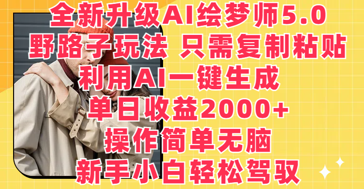 全新升级AI绘梦师5.0，野路子玩法 只需复制粘贴，利用AI一键生成，单日收益2000+，操作简单无脑，新手小白轻松驾驭副业基地_极客搞钱_中创网_福缘网_冒泡网_资源整合平台副业基地