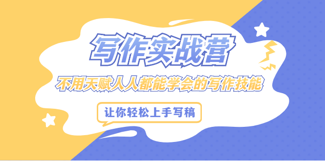 写作实战营，不用天赋人人都能学会的写作技能，让你轻松写稿变现副业基地_极客搞钱_中创网_福缘网_冒泡网_资源整合平台副业基地
