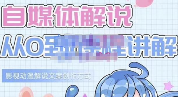 小图图·自媒体解说从0到1课程详解，影视动漫解说文案创作方式副业基地_极客搞钱_中创网_福缘网_冒泡网_资源整合平台副业基地