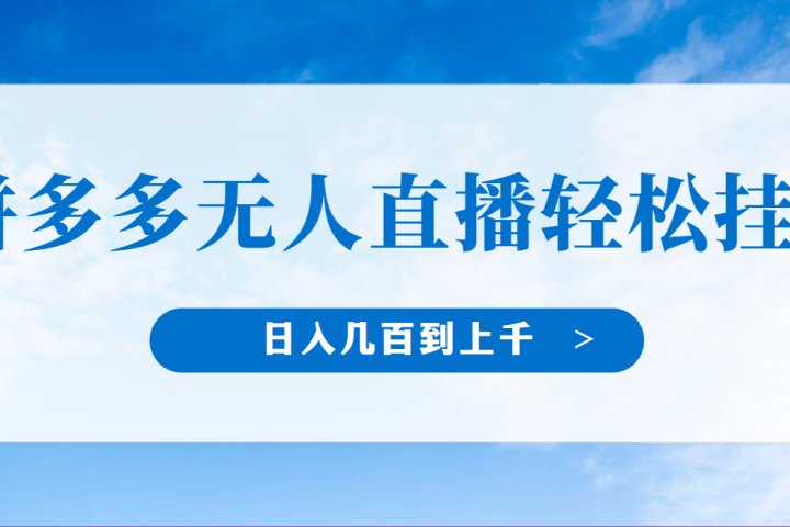 冷门赛道，拼多多无人直播，纯小白开播10分钟赚165，单账号日入几百到上干不等的好项目，小白可做，轻松挂机副业基地_极客搞钱_中创网_福缘网_冒泡网_资源整合平台副业基地