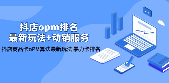 抖店/opm排名/最新玩法+动销服务，抖店商品卡oPM算法最新玩法 暴力卡排名副业基地_极客搞钱_中创网_福缘网_冒泡网_资源整合平台副业基地