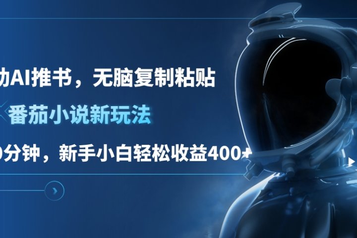 番茄小说新玩法，借助AI推书，无脑复制粘贴，每天10分钟，新手小白轻松收益400+副业基地_极客搞钱_中创网_福缘网_冒泡网_资源整合平台副业基地