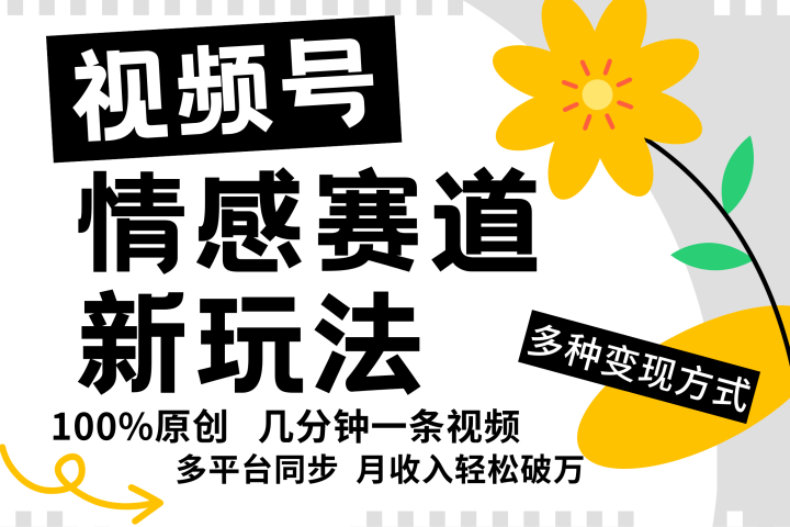 视频号情感赛道全新玩法，日入500+，5分钟一条原创视频，操作简单易上手，副业基地_极客搞钱_中创网_福缘网_冒泡网_资源整合平台副业基地