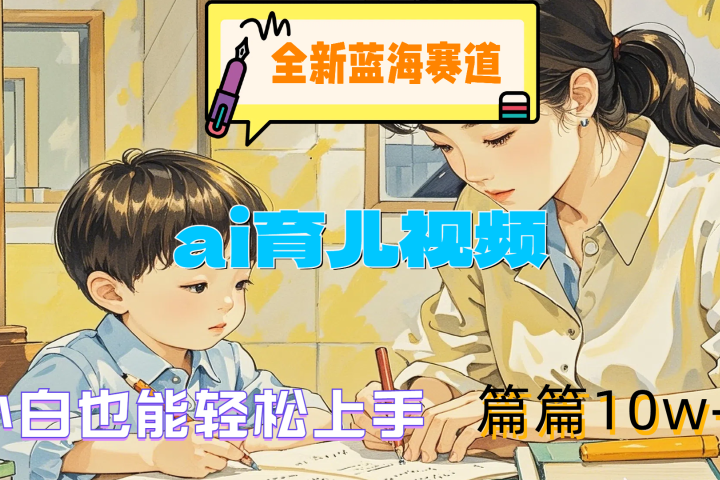 全新蓝海赛道-ai育儿视频，小白也能轻松上手，篇篇10w+副业基地_极客搞钱_中创网_福缘网_冒泡网_资源整合平台副业基地