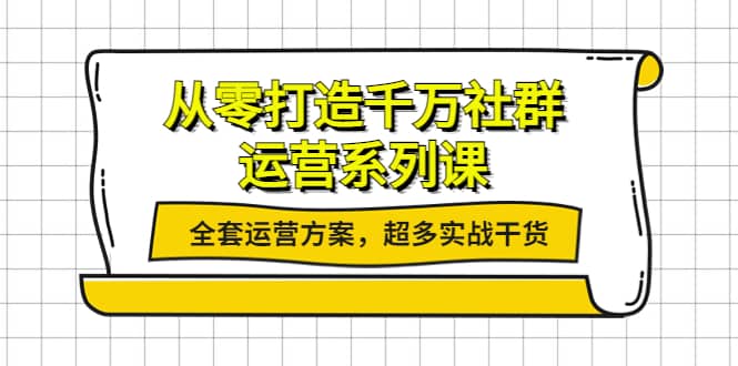 从零打造千万社群-运营系列课：全套运营方案，超多实战干货副业基地_极客搞钱_中创网_福缘网_冒泡网_资源整合平台副业基地