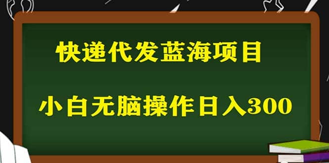 2023最新蓝海快递代发项目，小白零成本照抄副业基地_极客搞钱_中创网_福缘网_冒泡网_资源整合平台副业基地
